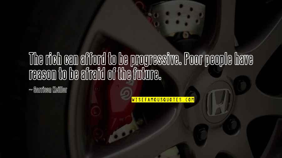 Mario Sperry Quotes By Garrison Keillor: The rich can afford to be progressive. Poor