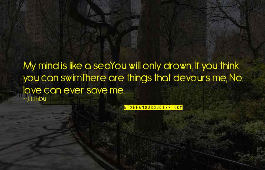 Mario Sperry Quotes By J. Limbu: My mind is like a seaYou will only Mario Sperry Quotes By J. Limbu: My mind is like a seaYou will only
