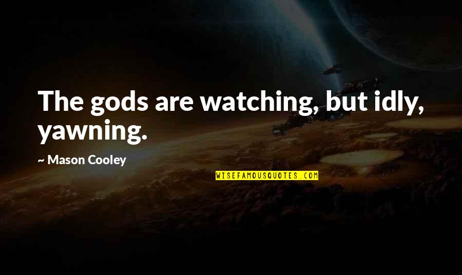 Mario Sperry Quotes By Mason Cooley: The gods are watching, but idly, yawning. Mario Sperry Quotes By Mason Cooley: The gods are watching, but idly, yawning.