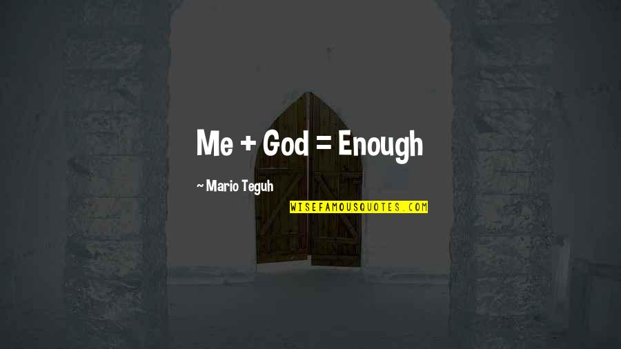 Mario Teguh Quotes By Mario Teguh: Me + God = Enough