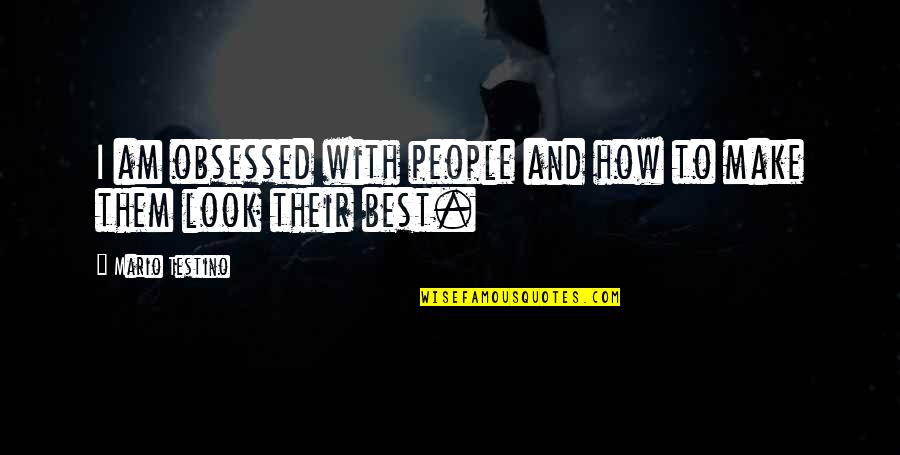 Mario Testino Quotes By Mario Testino: I am obsessed with people and how to