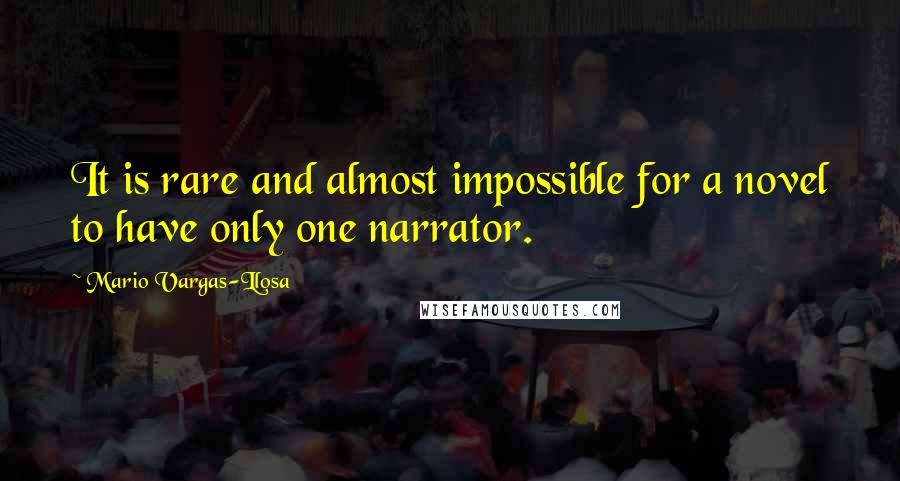 Mario Vargas-Llosa quotes: It is rare and almost impossible for a novel to have only one narrator.