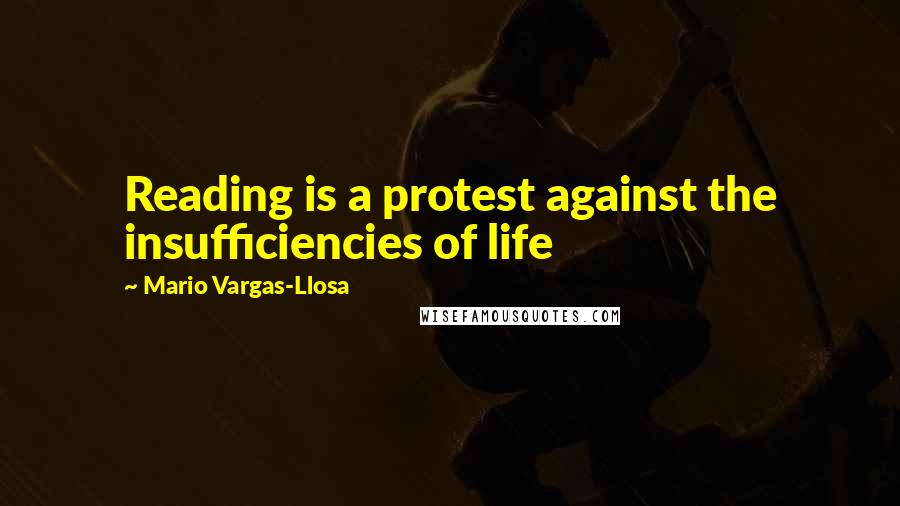 Mario Vargas-Llosa quotes: Reading is a protest against the insufficiencies of life