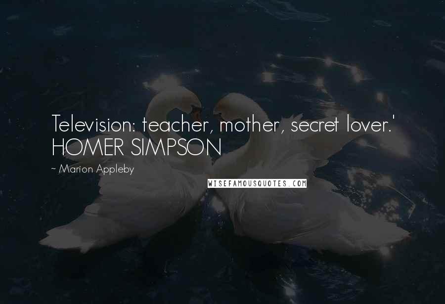 Marion Appleby quotes: Television: teacher, mother, secret lover.' HOMER SIMPSON