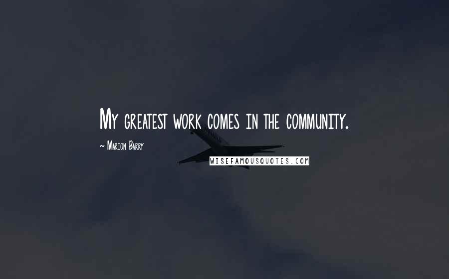 Marion Barry quotes: My greatest work comes in the community.