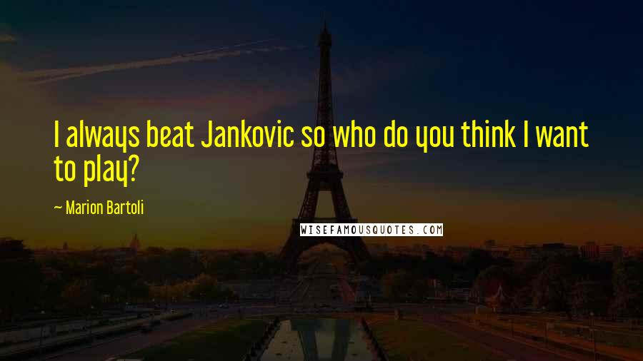 Marion Bartoli quotes: I always beat Jankovic so who do you think I want to play?