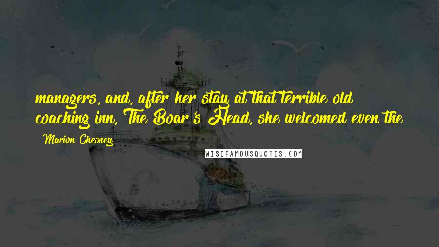 Marion Chesney quotes: managers, and, after her stay at that terrible old coaching inn, The Boar's Head, she welcomed even the