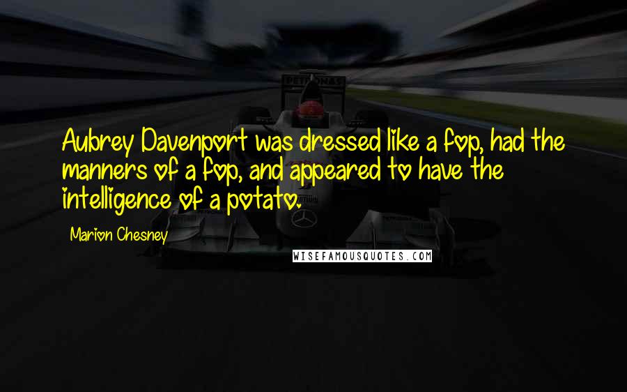 Marion Chesney quotes: Aubrey Davenport was dressed like a fop, had the manners of a fop, and appeared to have the intelligence of a potato.