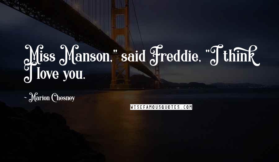 Marion Chesney quotes: Miss Manson," said Freddie, "I think I love you.