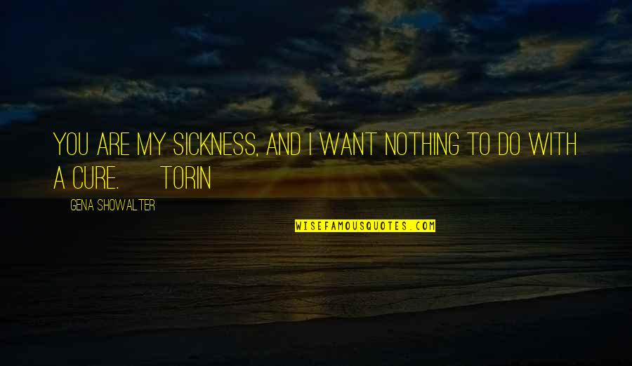 Marion Cobretti Quotes By Gena Showalter: You are my sickness, and I want nothing