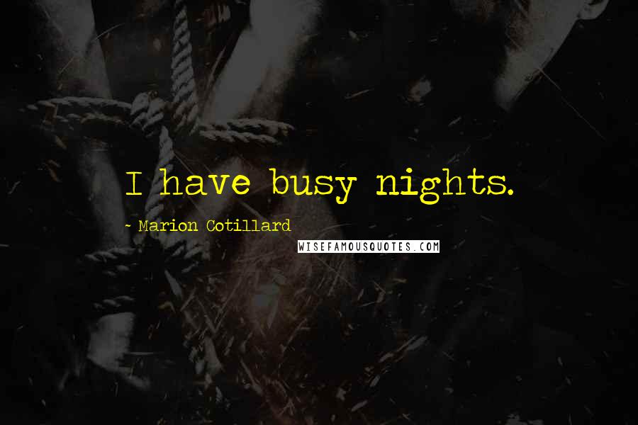 Marion Cotillard quotes: I have busy nights.