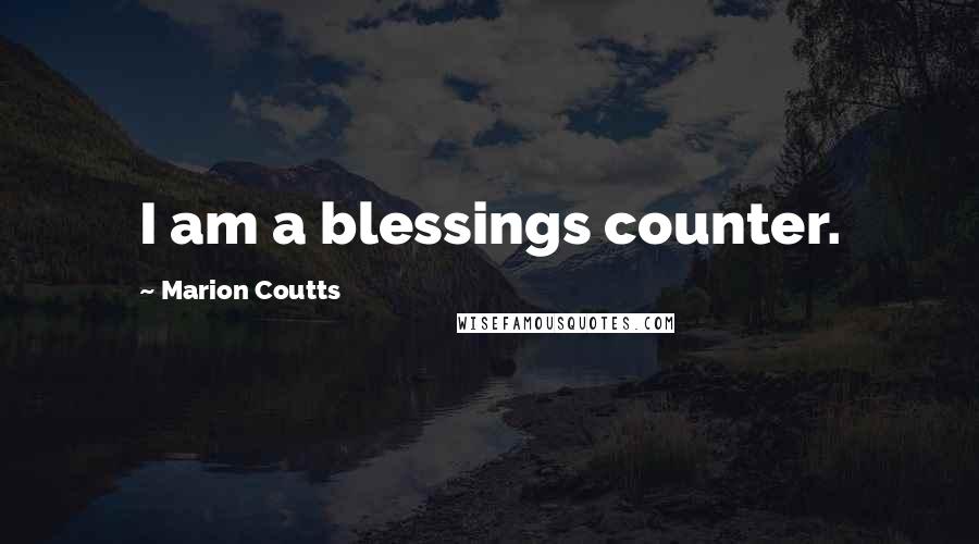 Marion Coutts quotes: I am a blessings counter.