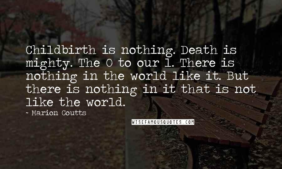 Marion Coutts quotes: Childbirth is nothing. Death is mighty. The