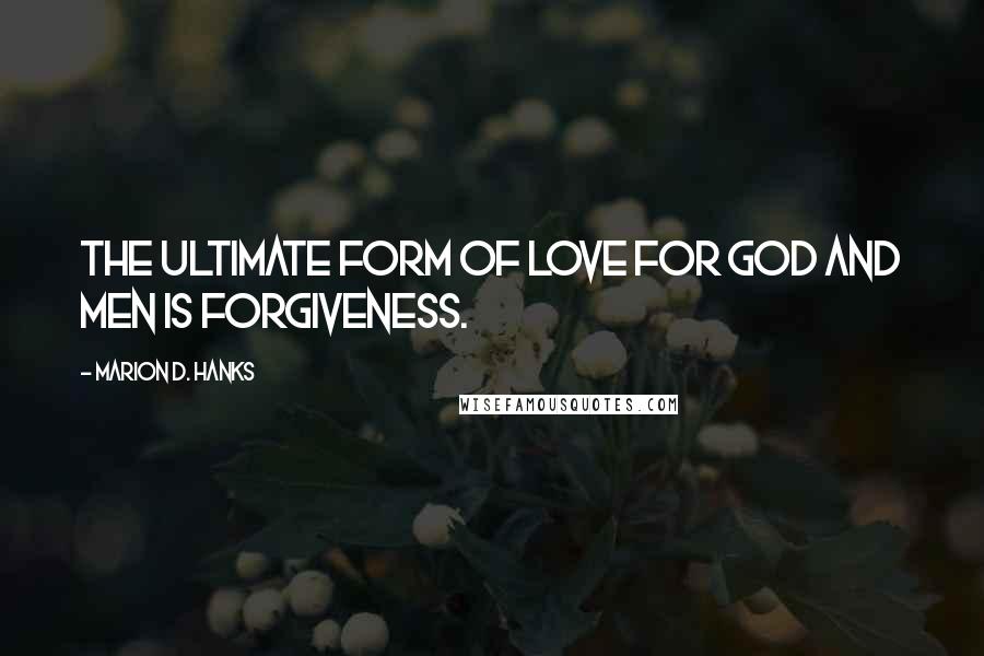 Marion D. Hanks quotes: The ultimate form of love for God and men is forgiveness.