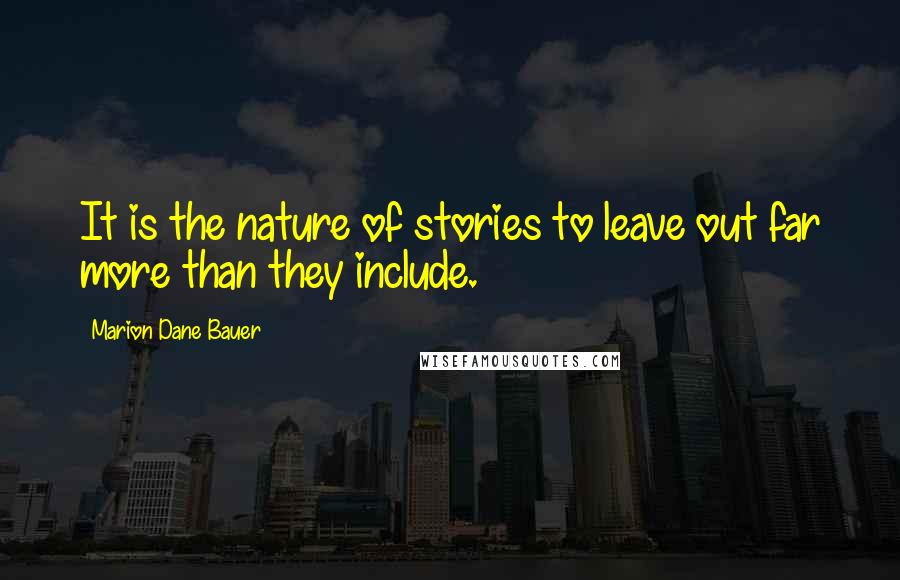 Marion Dane Bauer quotes: It is the nature of stories to leave out far more than they include.