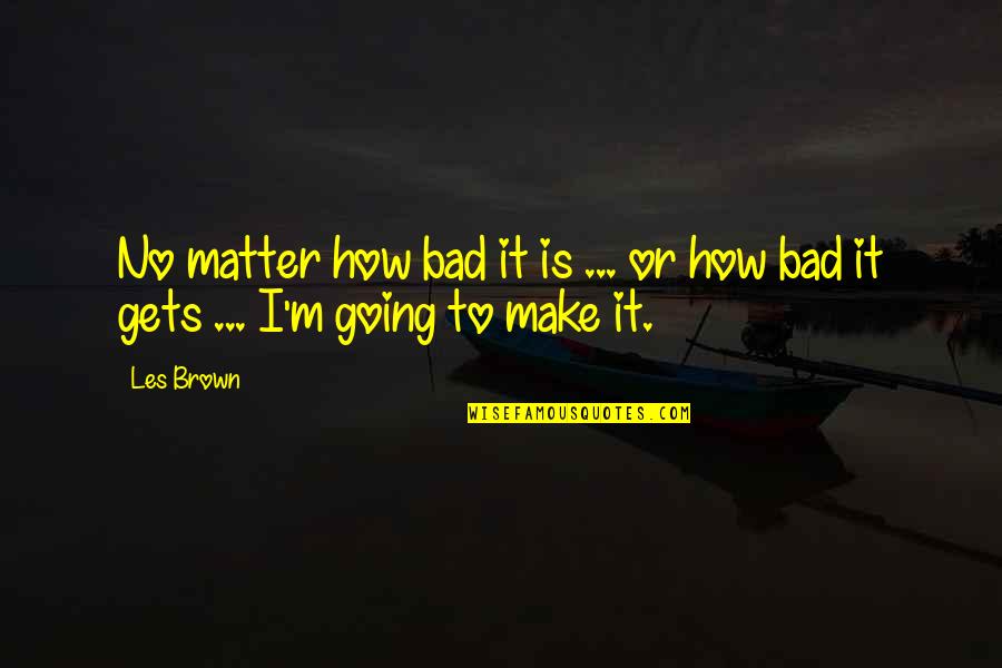 Marion Dougherty Quotes By Les Brown: No matter how bad it is ... or