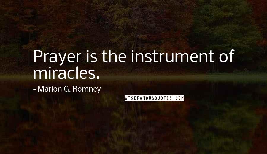 Marion G. Romney quotes: Prayer is the instrument of miracles.