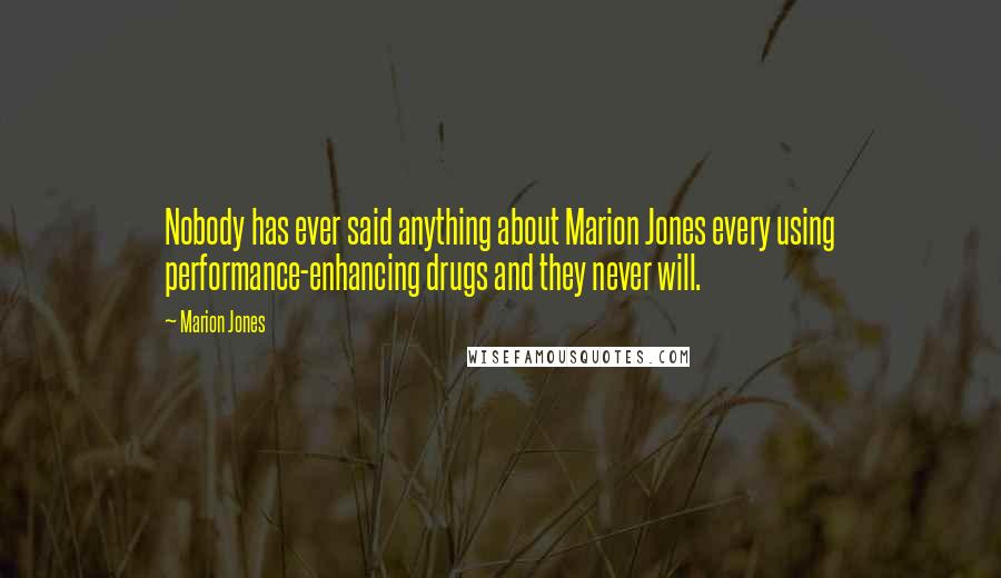 Marion Jones quotes: Nobody has ever said anything about Marion Jones every using performance-enhancing drugs and they never will.