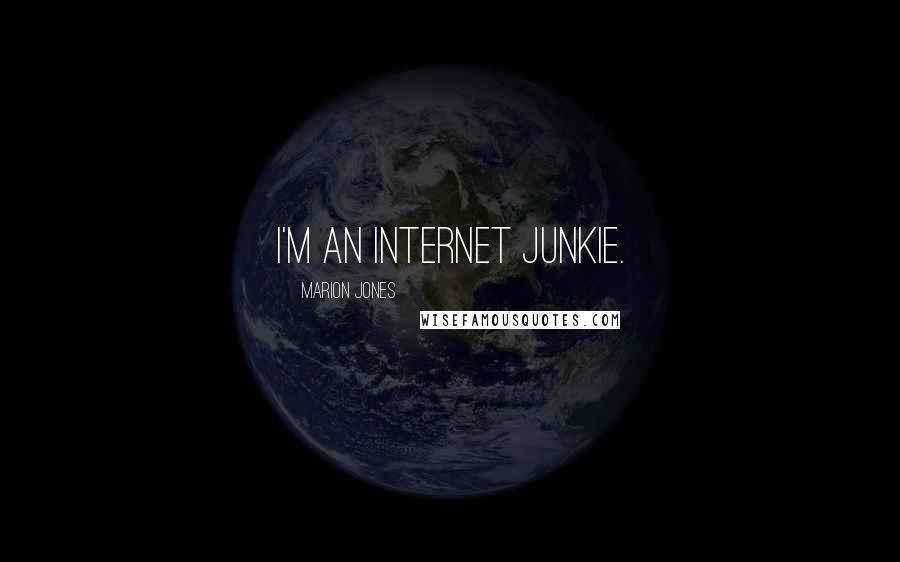 Marion Jones quotes: I'm an Internet junkie.