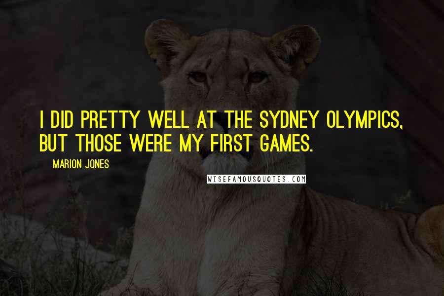 Marion Jones quotes: I did pretty well at the Sydney Olympics, but those were my first Games. Marion Jones quotes: I did pretty well at the Sydney Olympics, but those were my first Games.