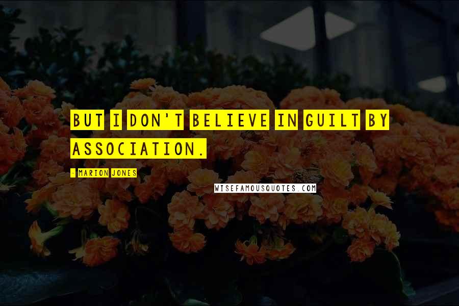 Marion Jones quotes: But I don't believe in guilt by association.