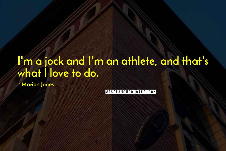 Marion Jones quotes: I'm a jock and I'm an athlete, and that's what I love to do.