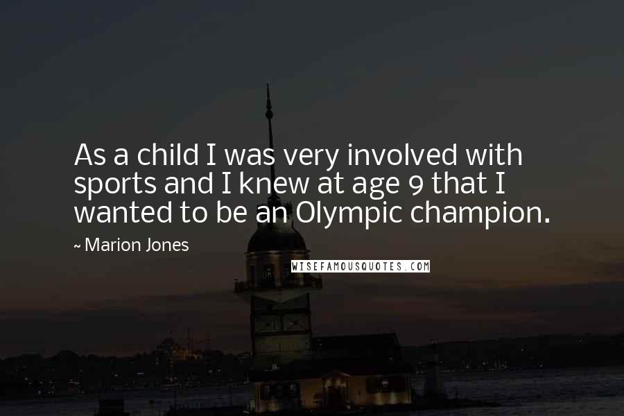 Marion Jones quotes: As a child I was very involved with sports and I knew at age 9 that I wanted to be an Olympic champion.