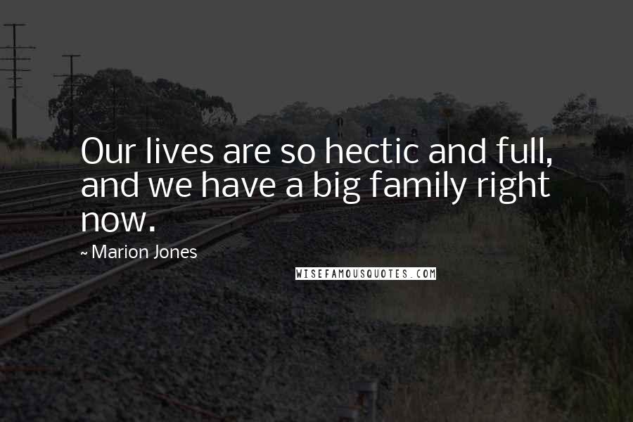 Marion Jones quotes: Our lives are so hectic and full, and we have a big family right now.