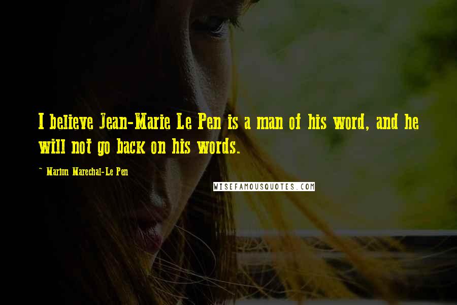 Marion Marechal-Le Pen quotes: I believe Jean-Marie Le Pen is a man of his word, and he will not go back on his words.