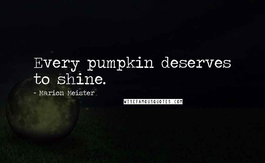 Marion Meister quotes: Every pumpkin deserves to shine.