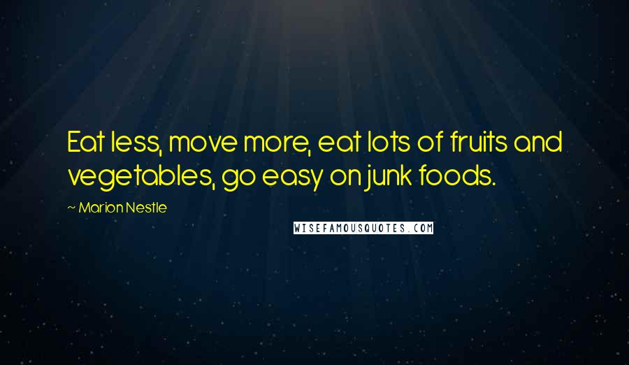 Marion Nestle quotes: Eat less, move more, eat lots of fruits and vegetables, go easy on junk foods.