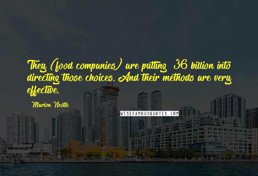 Marion Nestle quotes: They (food companies) are putting $36 billion into directing those choices. And their methods are very effective.