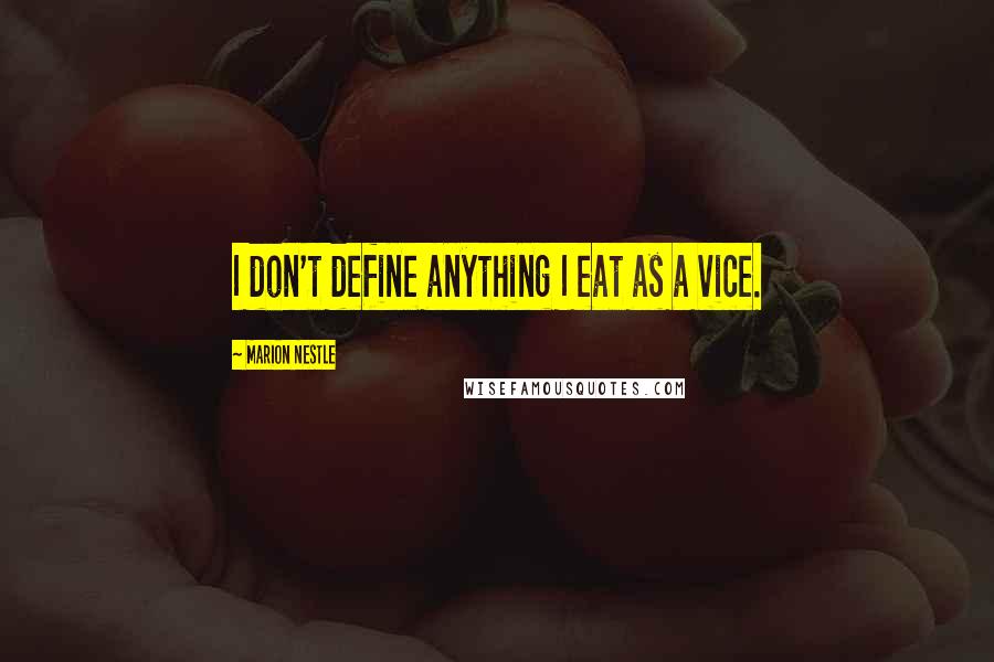 Marion Nestle quotes: I don't define anything I eat as a vice.