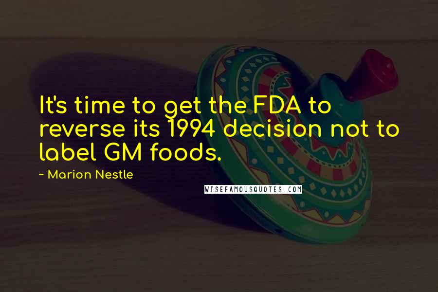 Marion Nestle quotes: It's time to get the FDA to reverse its 1994 decision not to label GM foods.