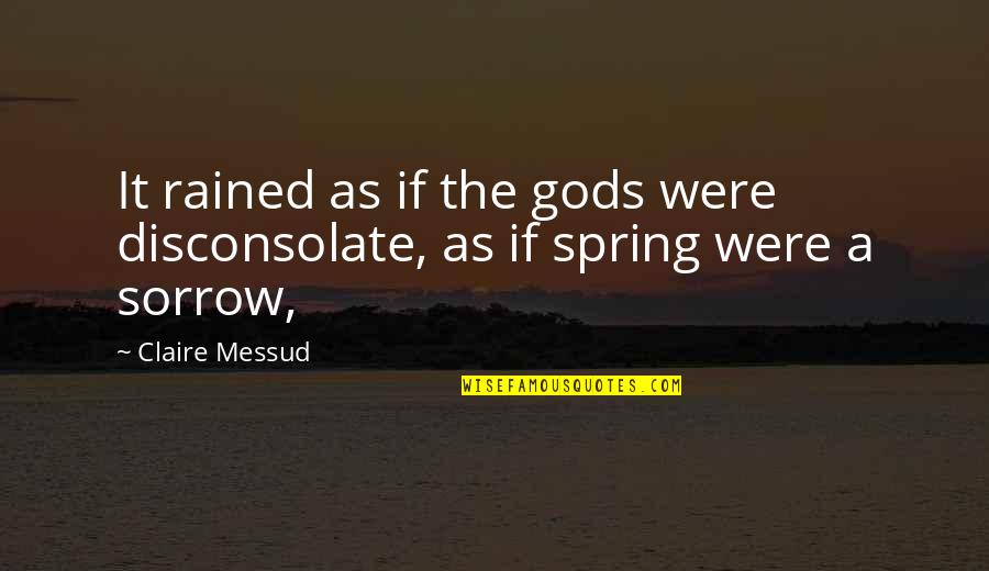 Marion Woodman Quotes By Claire Messud: It rained as if the gods were disconsolate,