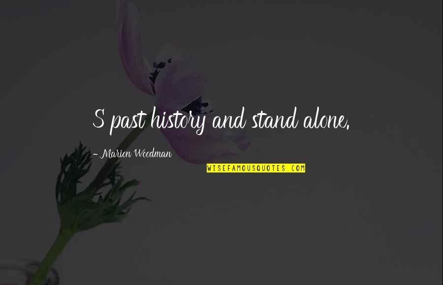 Marion Woodman Quotes By Marion Woodman: S past history and stand alone.