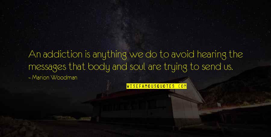 Marion Woodman Quotes By Marion Woodman: An addiction is anything we do to avoid