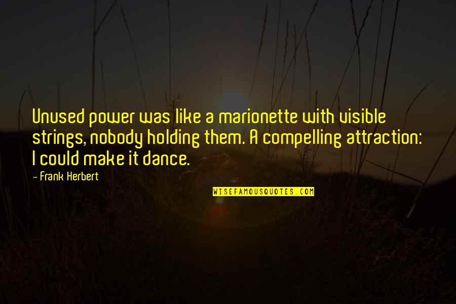 Marionette Quotes By Frank Herbert: Unused power was like a marionette with visible