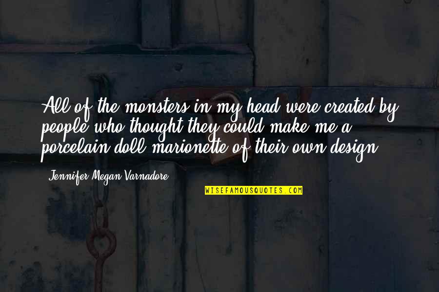 Marionette Quotes By Jennifer Megan Varnadore: All of the monsters in my head were Marionette Quotes By Jennifer Megan Varnadore: All of the monsters in my head were