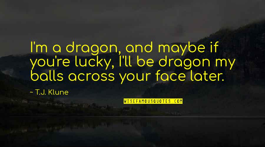Marionic Quotes By T.J. Klune: I'm a dragon, and maybe if you're lucky,