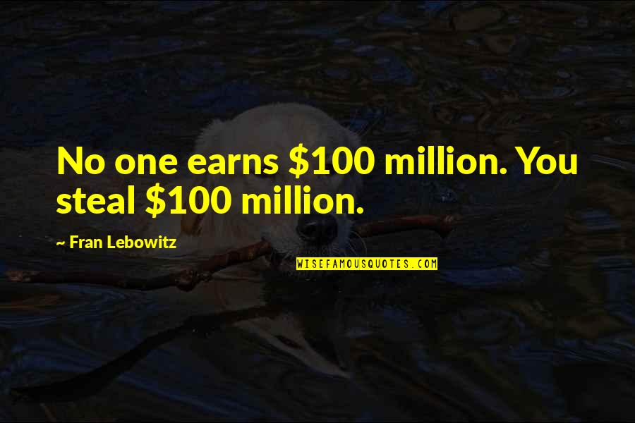 Marionnaud Suisse Quotes By Fran Lebowitz: No one earns $100 million. You steal $100