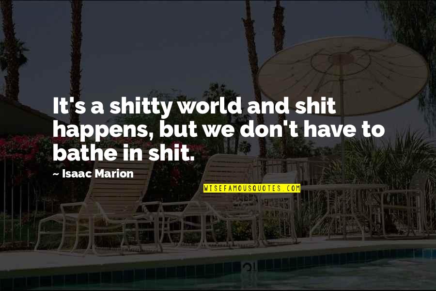 Marion's Quotes By Isaac Marion: It's a shitty world and shit happens, but