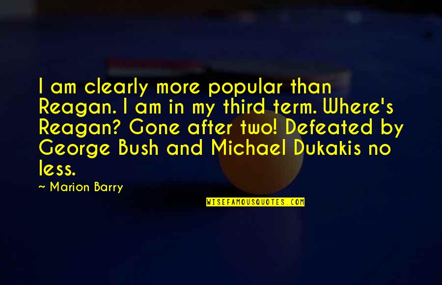 Marion's Quotes By Marion Barry: I am clearly more popular than Reagan. I