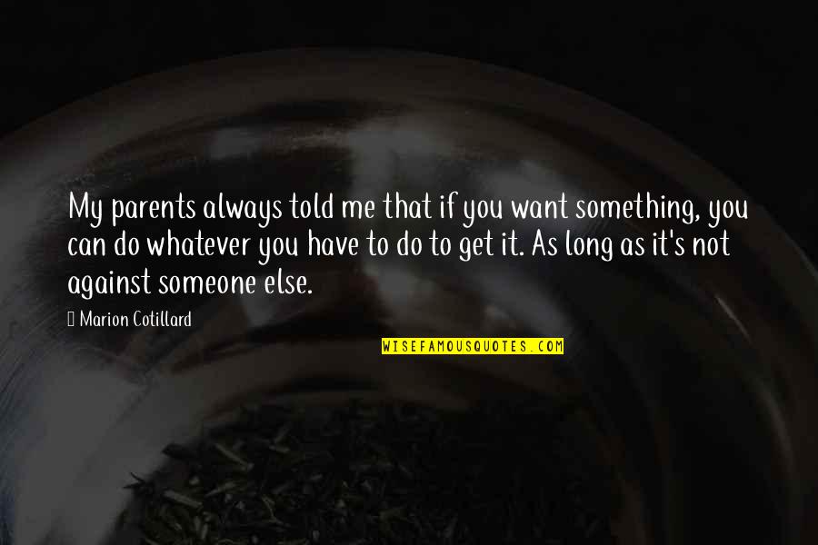 Marion's Quotes By Marion Cotillard: My parents always told me that if you