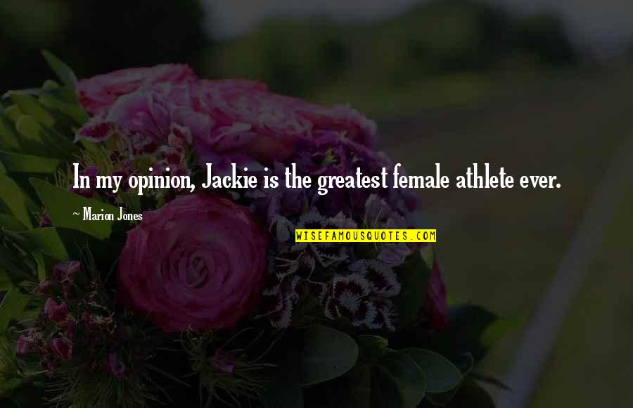 Marion's Quotes By Marion Jones: In my opinion, Jackie is the greatest female