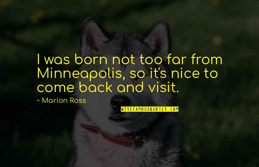 Marion's Quotes By Marion Ross: I was born not too far from Minneapolis,