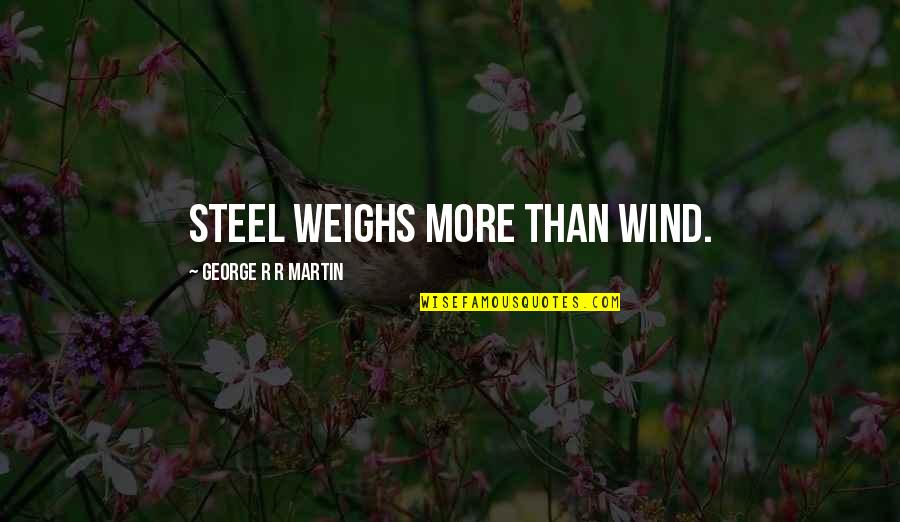Mariorenzi Md Quotes By George R R Martin: Steel weighs more than wind. Mariorenzi Md Quotes By George R R Martin: Steel weighs more than wind.