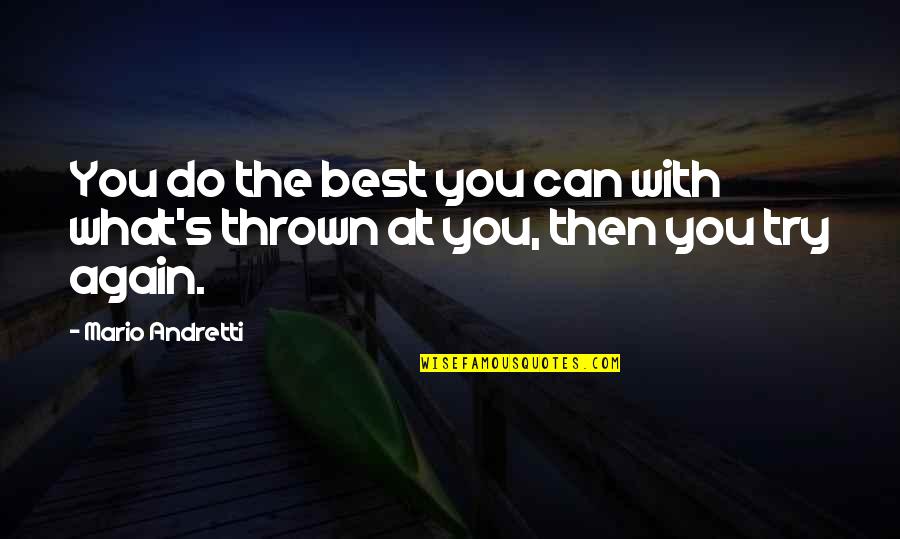 Mario's Quotes By Mario Andretti: You do the best you can with what's