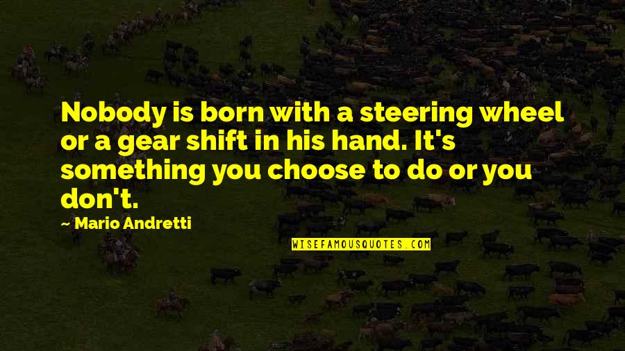 Mario's Quotes By Mario Andretti: Nobody is born with a steering wheel or