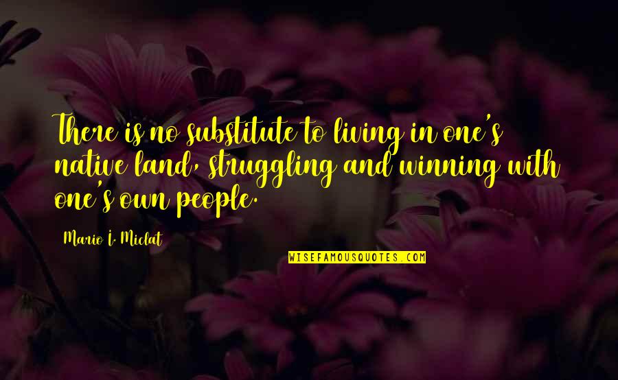 Mario's Quotes By Mario I. Miclat: There is no substitute to living in one's